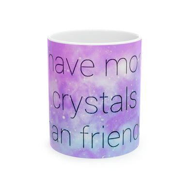 I have more crystals than friends Ceramic Mug, 11oz